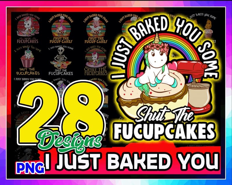 28 Designs I Just Baked You PNG, Fucup Cakes Flamingo Shirt, Some Shut The Fucupcakes Cat Bakes, Funny Unicorn Gift, Fucupcakes Skeleton 933998470