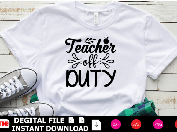 Teacher off duty t-shirt design