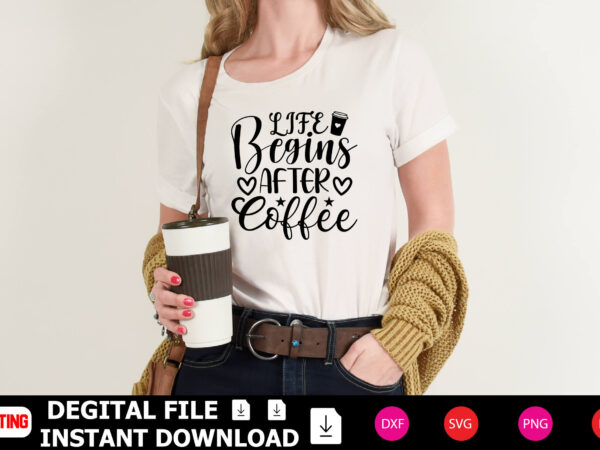 Life begins after coffee t-shirt design