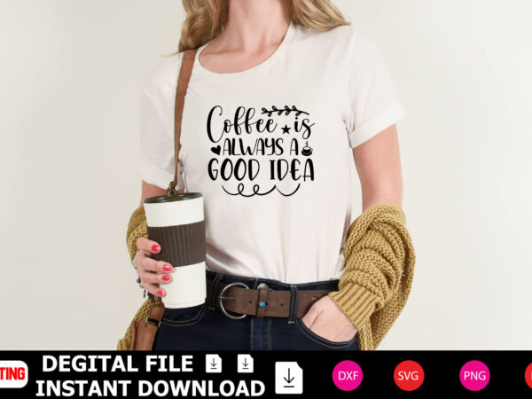 Coffee is always a good idea t-shirt design