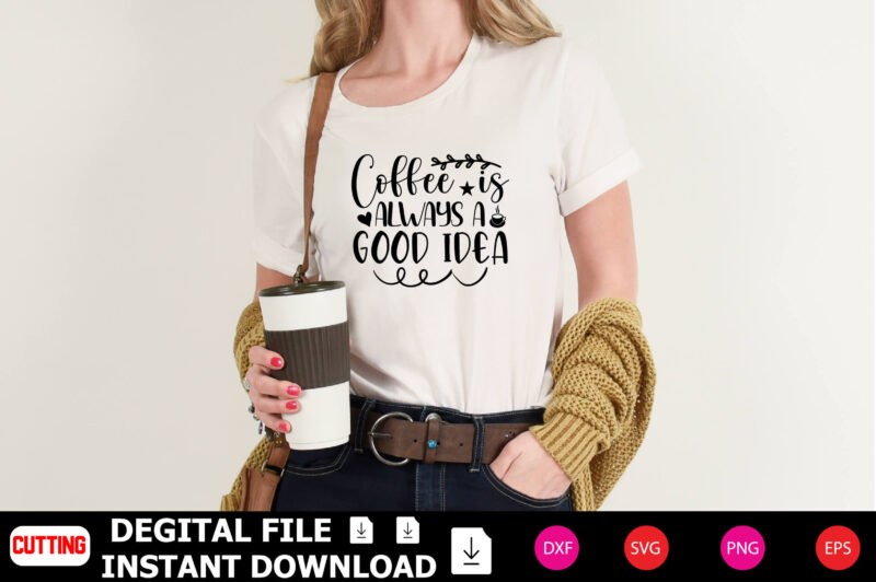 Coffee is Always a Good Idea t-shirt Design