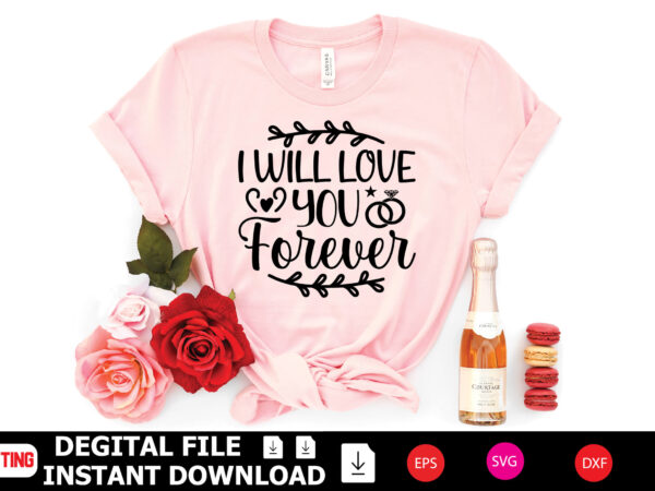 I will love you forever t-shirt design