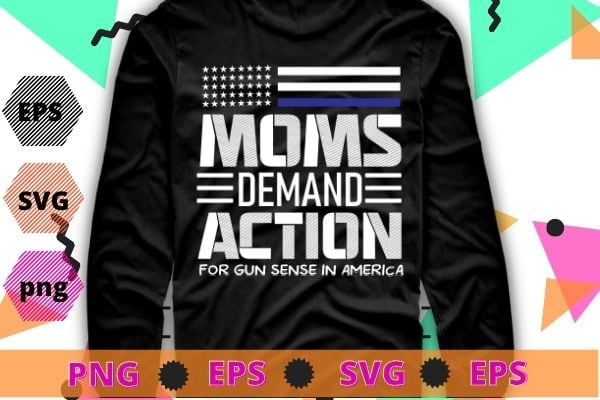 Mom Demand Action For Gun Sense In America tee T-Shirt design svg, Mom Demand Action For Gun Sense In America png,