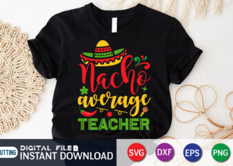 Nacho Average Teacher T Shirt, Teacher Shirt, Teacher Lover Shirt, Cinco de Mayo SVG, Happy Cinco De Mayo Shirt, Fiesta Svg, Sombrero Svg, Cinco de Mayo Sublimation, Cinco de Mayo