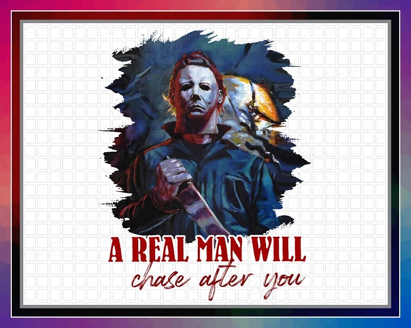 Michael Myers PNG, A Real Man Will Chase After You T-shirt, Halloween Gift, Sublimated Printing, Instant Download, Png Printable Design 869013627