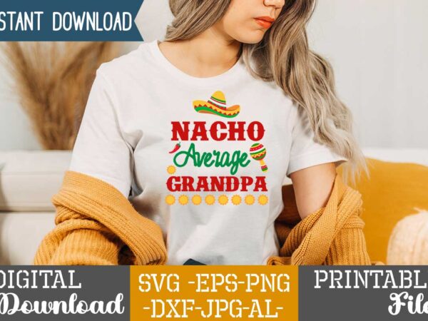 Nacho average grandpa,nacho average papa tshirt design,nacho average papa svg design,cinco de mayo svg bundle,cinco de mayo t shirt bundle,cinco de mayo svg bundle quotes,cinco de mayo t shirt mega