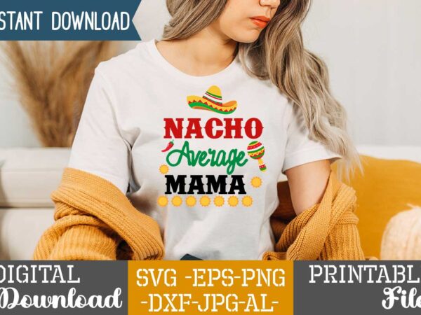 Nacho average mama,nacho average papa tshirt design,nacho average papa svg design,cinco de mayo svg bundle,cinco de mayo t shirt bundle,cinco de mayo svg bundle quotes,cinco de mayo t shirt mega