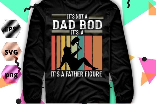 Mens It's Not A Dad Bod It's A Father Figure Father's Day Dad Bod T-Shirt design vector, Mens, It's Not A Dad Bod, It's A Father Figure, Father's Day Dad