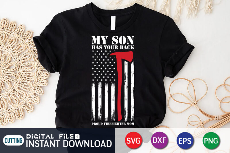 My Son Has Your Back Proud Firefighter Mom Shirt Graphic, American Flag Freighter Shirt, Firefighter Shirt, Firefighter SVG Bundle, Firefighter SVG quotes Shirt, Firefighter Shirt Print Template, Proud To Be