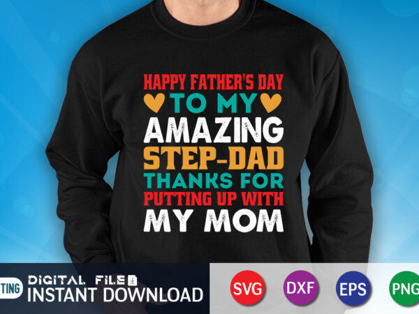 Happy father’s day to my amazing step dad thanks for putting up with my mom shirt, dad shirt, father’s day svg bundle, dad t shirt bundles, father’s day quotes svg