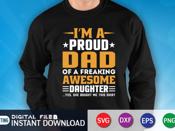 I’m a proud dad of a freaking awesome daughter yes she bought me this shirt, dad shirt, father’s day svg bundle, dad t shirt bundles, father’s day quotes svg shirt,