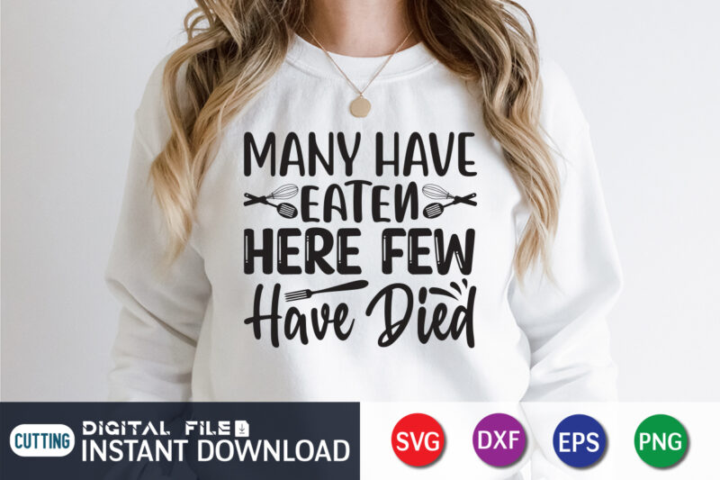 Many Have Eaten Here Few Have Died T shirt, Eaten T shirt, Died T shirt, Kitchen Shirt, Coocking Shirt, Kitchen Shirt, Kitchen Quotes SVG, Kitchen Bundle SVG, Kitchen svg, Baking