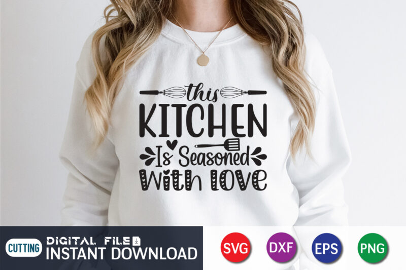 This Kitchen is Seasoned With Love T Shirt, Seasoned T Shirt, Kitchen Shirt, Kitchen Quotes SVG, Kitchen Bundle SVG, Kitchen svg, Baking svg, Kitchen Cut File, Farmhouse Kitchen SVG, Kitchen