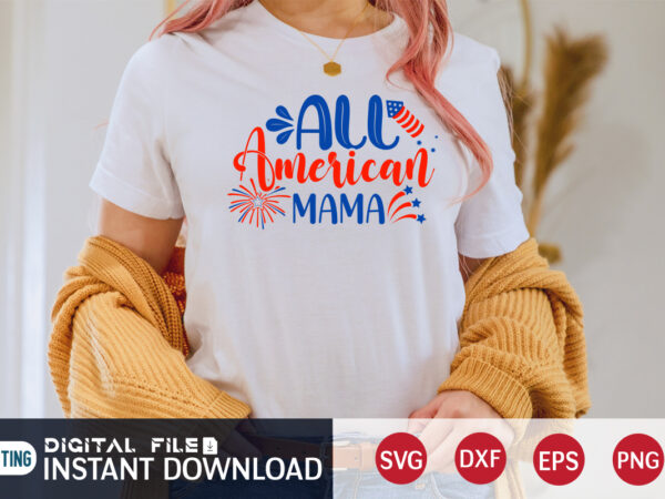 All american mama shirt, 4th of july shirt, 4th of july svg quotes, american flag svg, ourth of july svg, independence day svg, patriotic svg, american flag svg, 4th of t shirt vector