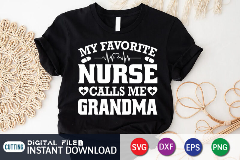 My favorite nurse calls me Grandma T Shirt, Grandma Cut File