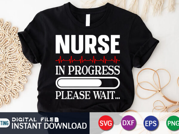 Nurse in progress please wait graphic, nurse shirt