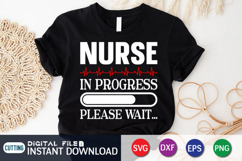 Nurse In Progress Please wait Graphic, Nurse Shirt