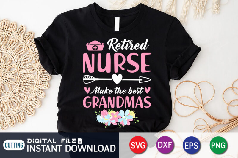 Retired Nurse Make the Best Grandmas T Shirt, Nurse Shirt, Nursing Shirt, Nurse PNG, Nurse Cut File