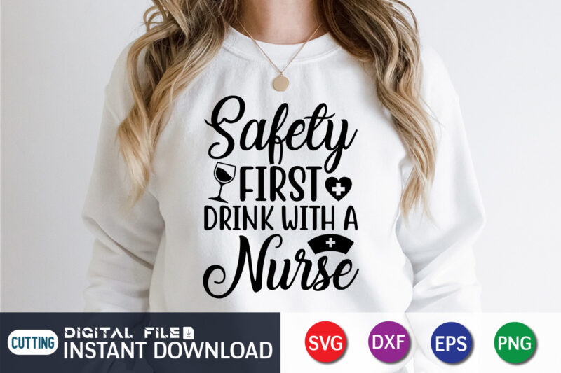 Fafety First Drink With a Nurse T Shirt Graphic