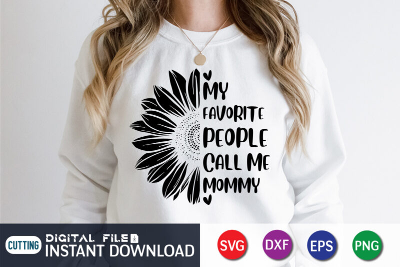 My Favorite People Call Me Mommy T Shirt Graphic, Sunflower Mommy Shirt, Sunflower Cut File