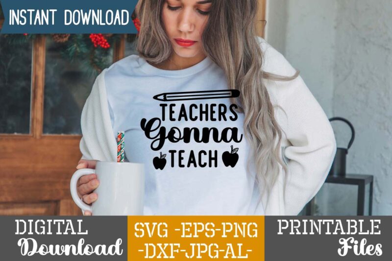 Teachers Gonna Teach,teacher svg,back to ,school svg back to school svg bundle, bundle cricut svg design digital download dxf eps first day, of school svg hello school kids svg ,kindergarten