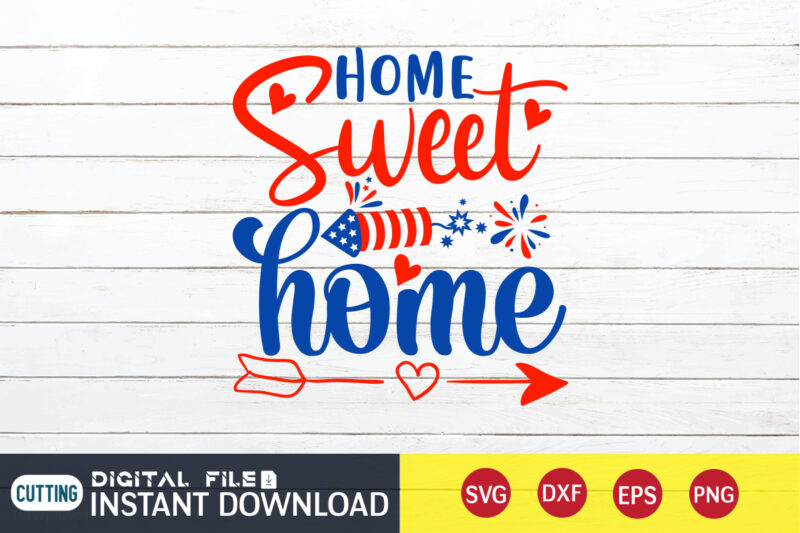 Home Sweet Home Shirt, 4th of July shirt, 4th of July svg quotes, American Flag svg, ourth of July svg, Independence Day svg, Patriotic svg, American Flag SVG, 4th of