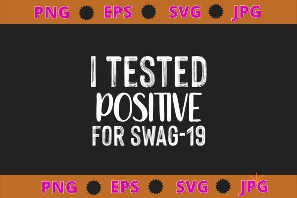 I tested positive for swag-19 svg t shirt design for sale