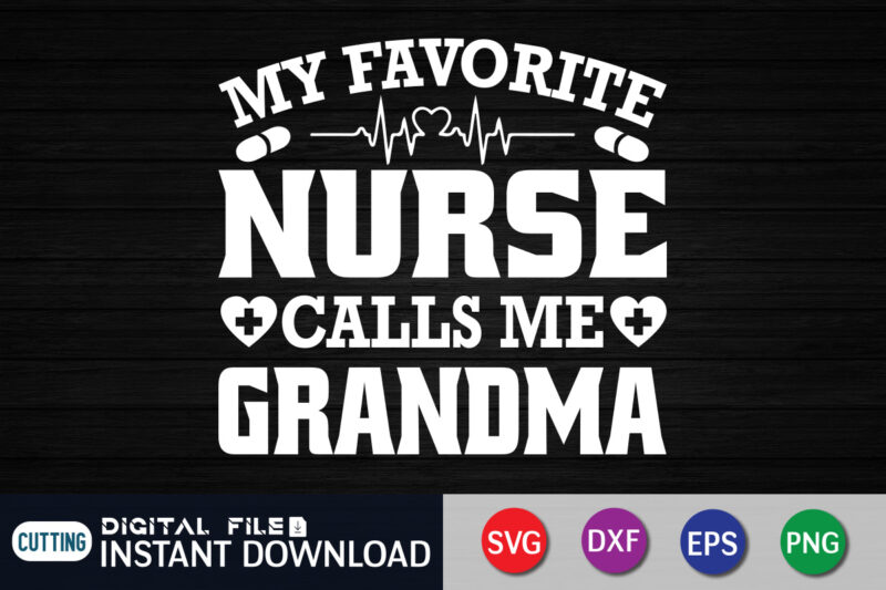 My favorite nurse calls me Grandma T Shirt, Grandma Cut File