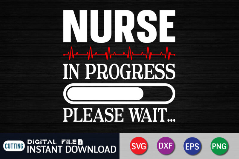 Nurse In Progress Please wait Graphic, Nurse Shirt