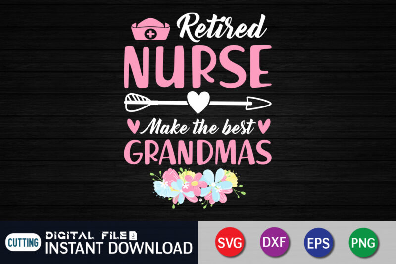 Retired Nurse Make the Best Grandmas T Shirt, Nurse Shirt, Nursing Shirt, Nurse PNG, Nurse Cut File