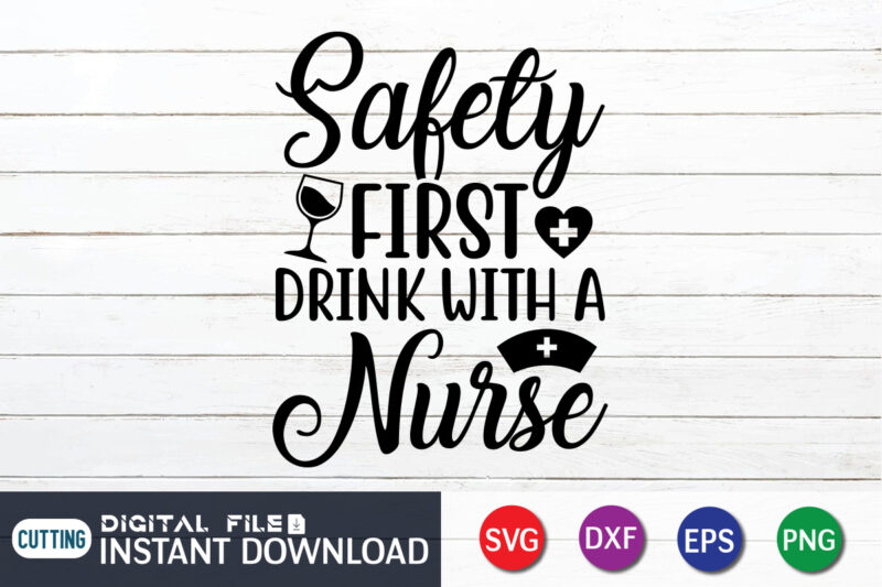 Fafety First Drink With a Nurse T Shirt Graphic