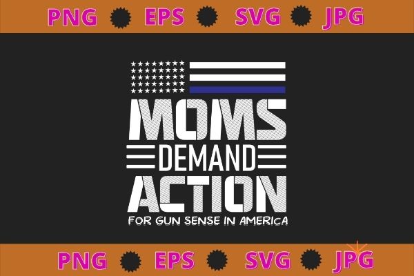 Mom demand action for gun sense in america tee t-shirt design svg, mom demand action for gun sense in america png,