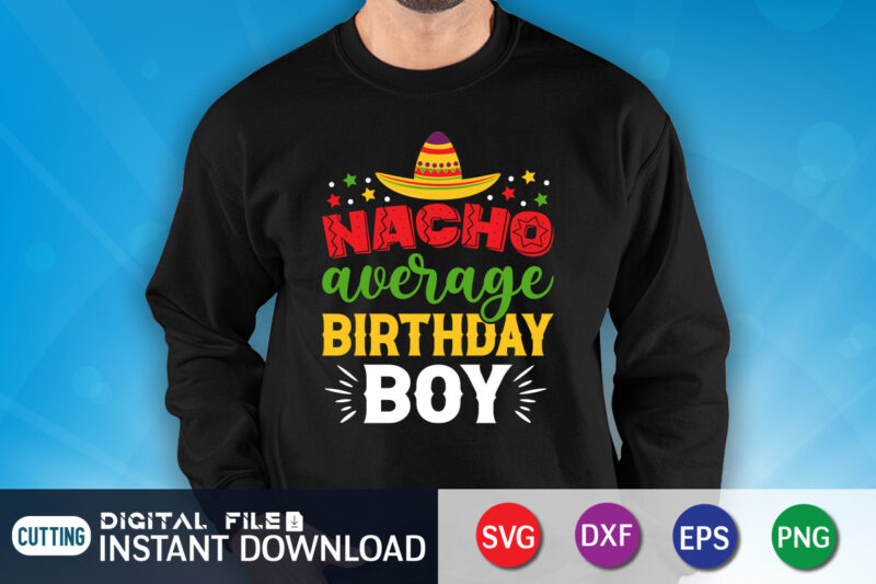 Nacho Average Birthday Boy T Shirt, Birthday Boy Shirt, Cinco de Mayo SVG, Happy Cinco De Mayo Shirt, Fiesta Svg, Sombrero Svg, Cinco de Mayo Sublimation, Cinco de Mayo SVG