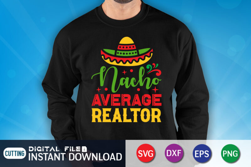 Nacho Average Realtor Shirt, Realtor Shirt, Cinco de Mayo SVG, Happy Cinco De Mayo Shirt, Fiesta Svg, Sombrero Svg, Cinco de Mayo Sublimation, Cinco de Mayo SVG Bundle, Cinco de