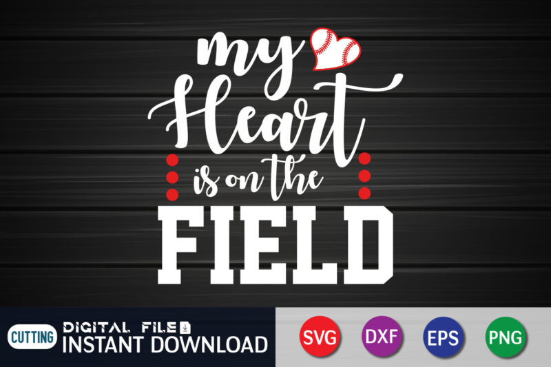 My Heart Is on The Field T Shirt, My Heart Shirt, Baseball Shirt, Baseball SVG Bundle, Baseball Mom Shirt, Baseball Shirt Print Template, Baseball vector clipart, Baseball svg t shirt