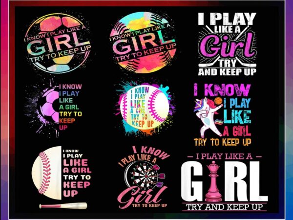 30 designs i know i play like a girl png, basketball for girls sporty shirt, i play like a girl softball, girl try to keep up volleyball png 1014414054