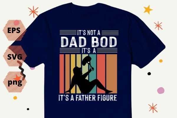 Mens It's Not A Dad Bod It's A Father Figure Father's Day Dad Bod T-Shirt design vector, Mens, It's Not A Dad Bod, It's A Father Figure, Father's Day Dad