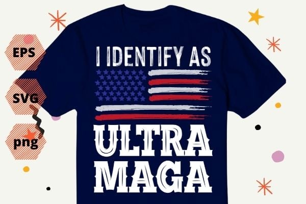 i identify as Ultra MAGA Ultra MAGA and Proud of it Funny T-Shirt design vector svg, i identify as Ultra MAGA png, i identify as Ultra MAGA eps, Election 2024