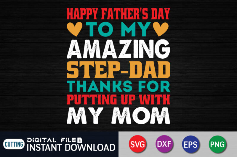 Happy Father's Day To My Amazing Step dad Thanks For Putting Up With My Mom Shirt, Dad Shirt, Father's Day SVG Bundle, Dad T Shirt Bundles, Father's Day Quotes Svg