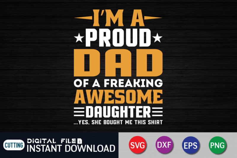 I'm A Proud Dad Of A Freaking Awesome Daughter Yes She Bought Me This Shirt, Dad Shirt, Father's Day SVG Bundle, Dad T Shirt Bundles, Father's Day Quotes Svg Shirt,