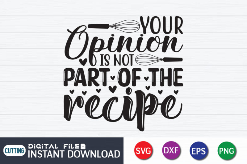 Your Opinion is Not Part of the Recipe T shirt, Recipe T shirt, Kitchen Shirt,Kitchen Shirt, Kitchen Quotes SVG, Kitchen Bundle SVG, Kitchen svg, Baking svg, Kitchen Cut File, Farmhouse