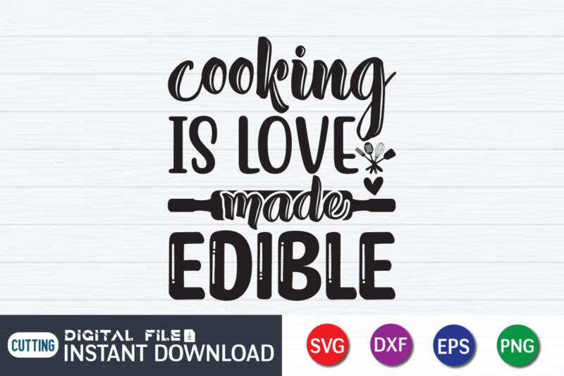 Cooking is Love Made Edible T Shirt, Cooking T Shirt, Cooking is Love Made Edible SVG, Kitchen Shirt,Kitchen Shirt, Kitchen Quotes SVG, Kitchen Bundle SVG, Kitchen svg, Baking svg, Kitchen