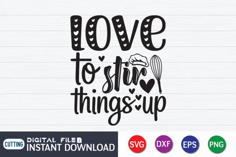 Love To Stir Things Up Shirt, Kitchen Shirt, Kitchen Quotes SVG, Kitchen Bundle SVG, Kitchen svg, Baking svg, Kitchen Cut File, Farmhouse Kitchen SVG, Kitchen Sublimation, Kitchen Sign Svg, Cooking