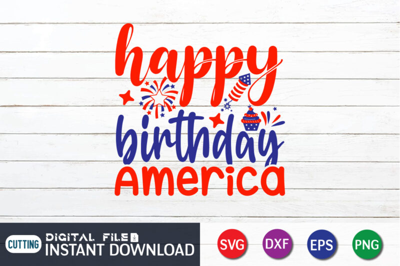 Happy Birthday America Shirt, 4th of July shirt, 4th of July svg quotes, American Flag svg, ourth of July svg, Independence Day svg, Patriotic svg, American Flag SVG, 4th of