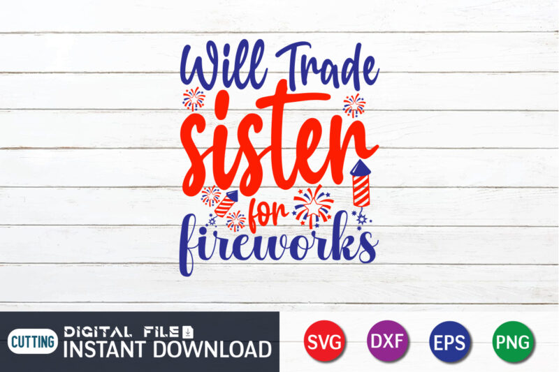 Will Trade Sister For Fireworks Shirt, Sister Shirt, 4th of July shirt, 4th of July svg quotes, American Flag svg, ourth of July svg, Independence Day svg, Patriotic svg, American