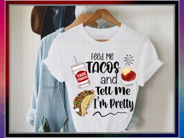 Feed me tacos and tell me i’m pretty, humor png art, sublimation design, png file 300 dpi for shirts mugs transfers, digital download 1042025117