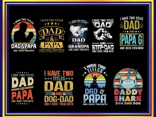 Funny dad shirts i have two titles dad and papa and i rock them both png gifts for dad and grandpa proud grandfather png, father day png 986265224 t shirt graphic design