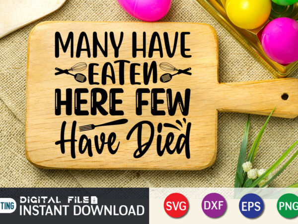 Many have eaten here few have died t shirt, eaten t shirt, died t shirt, kitchen shirt, coocking shirt, kitchen shirt, kitchen quotes svg, kitchen bundle svg, kitchen svg, baking