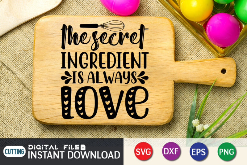 The Secret Ingredient is Always Love T shirt, Ingredient T shirt, Kitchen Shirt,Kitchen Shirt, Kitchen Quotes SVG, Kitchen Bundle SVG, Kitchen svg, Baking svg, Kitchen Cut File, Farmhouse Kitchen SVG,