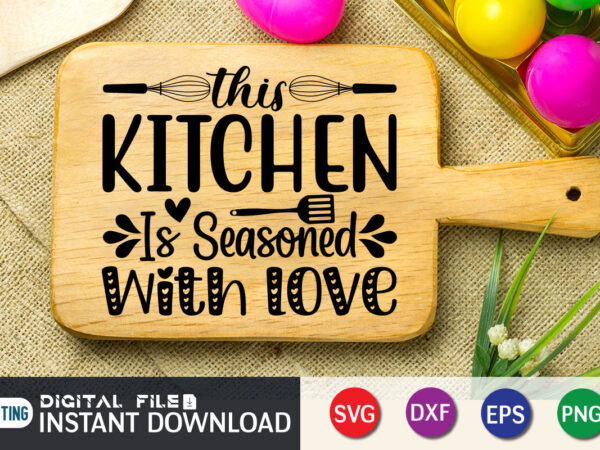This kitchen is seasoned with love t shirt, seasoned t shirt, kitchen shirt, kitchen quotes svg, kitchen bundle svg, kitchen svg, baking svg, kitchen cut file, farmhouse kitchen svg, kitchen